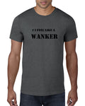 # I Feel Like A Wanker - Grey T