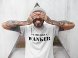 # I Feel Like A Wanker - White T